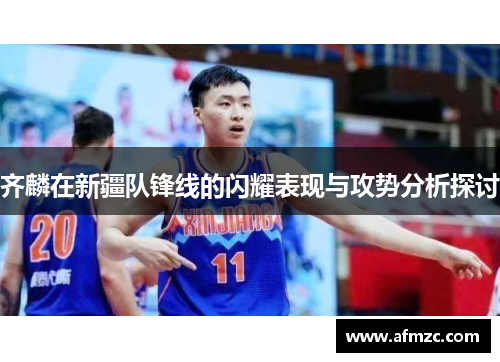 齐麟在新疆队锋线的闪耀表现与攻势分析探讨