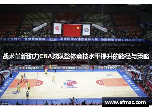 战术革新助力CBA球队整体竞技水平提升的路径与策略